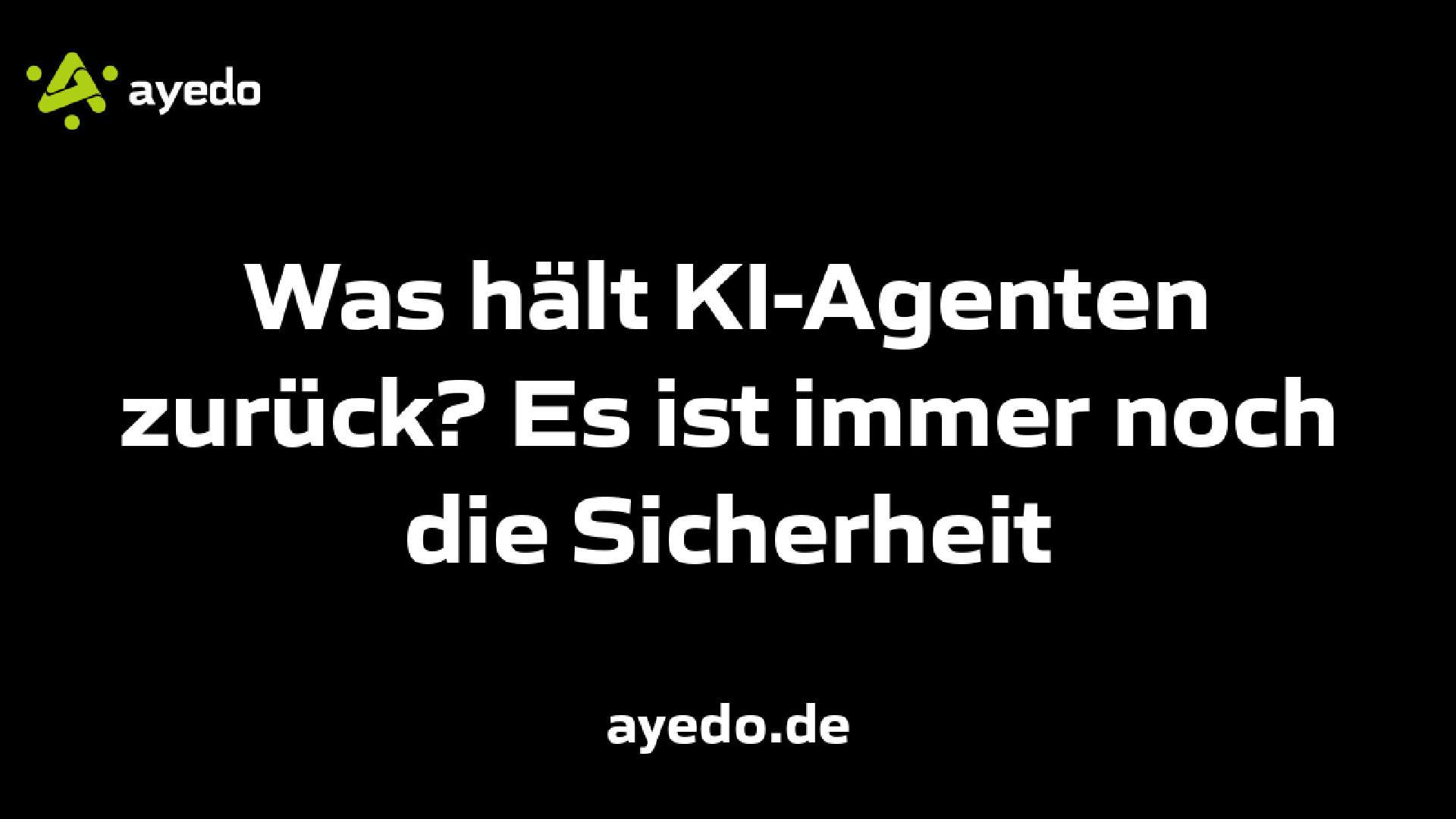 Was hält KI-Agenten zurück? Es ist immer noch die Sicherheit
