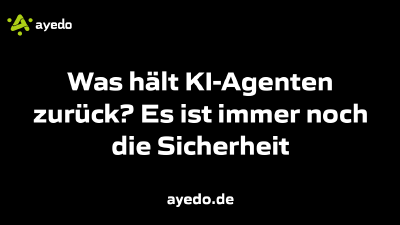 Was hält KI-Agenten zurück? Es ist immer noch die Sicherheit