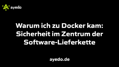 Warum ich zu Docker kam: Sicherheit im Zentrum der Software-Lieferkette