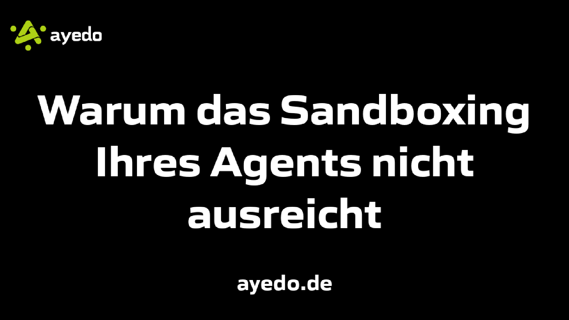 Warum das Sandboxing Ihres Agents nicht ausreicht