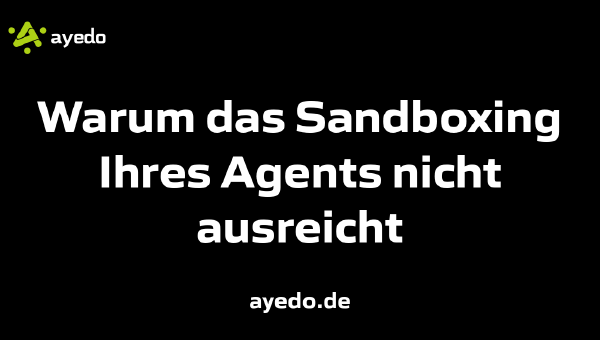 Warum das Sandboxing Ihres Agents nicht ausreicht