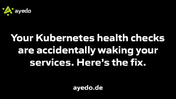 Your Kubernetes health checks are accidentally waking your services. Here’s the fix.