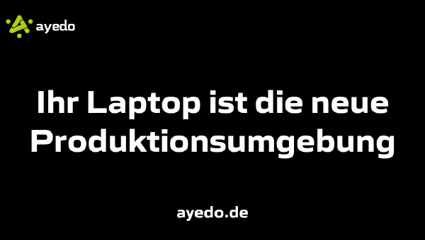 Ihr Laptop ist die neue Produktionsumgebung