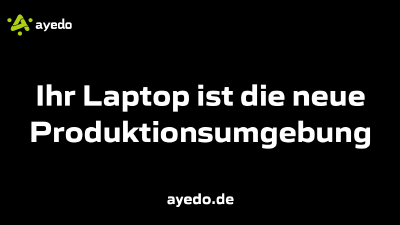 Ihr Laptop ist die neue Produktionsumgebung