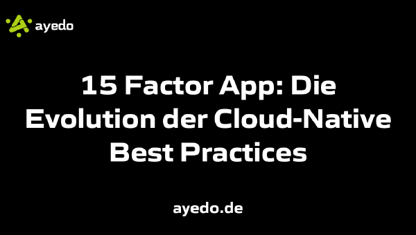 15 Factor App: Die Evolution der Cloud-Native Best Practices