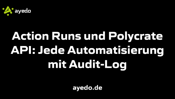 Action Runs und Polycrate API: Jede Automatisierung mit Audit-Log