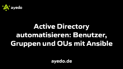 Active Directory automatisieren: Benutzer, Gruppen und OUs mit Ansible