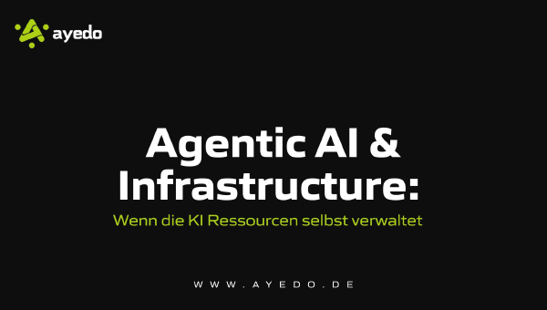 Agentic AI & Infrastructure: Wenn die KI Ressourcen selbst verwaltet