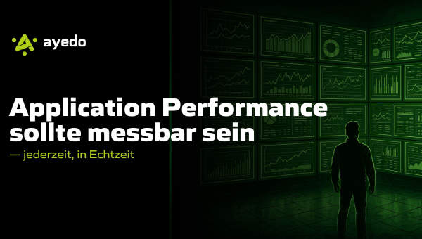 Application Performance sollte messbar sein — jederzeit, in Echtzeit