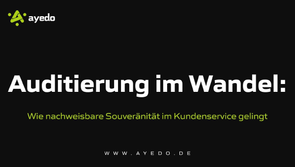 Auditierung im Wandel: Wie nachweisbare Souveränität im Kundenservice gelingt