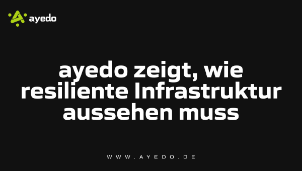 ayedo zeigt, wie resiliente Infrastruktur aussehen muss