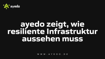 ayedo zeigt, wie resiliente Infrastruktur aussehen muss