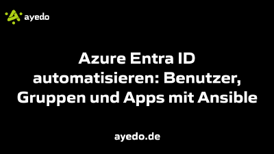 Azure Entra ID automatisieren: Benutzer, Gruppen und Apps mit Ansible