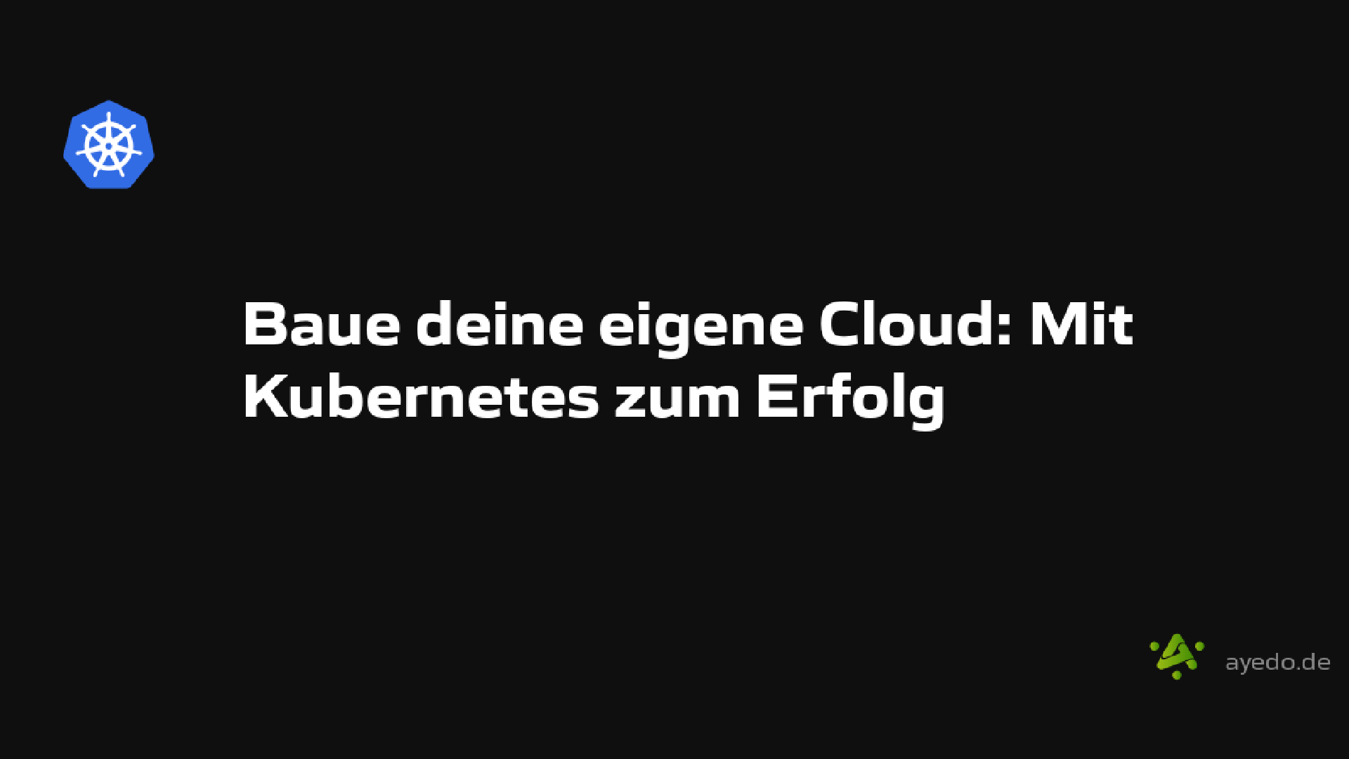 Baue deine eigene Cloud: Mit Kubernetes zum Erfolg