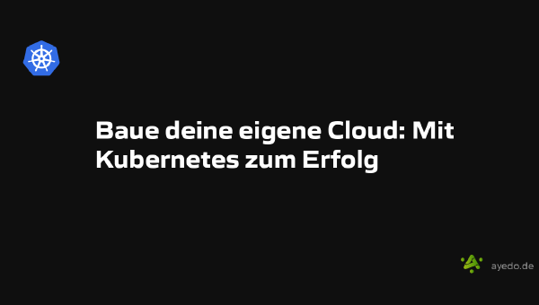 Baue deine eigene Cloud: Mit Kubernetes zum Erfolg
