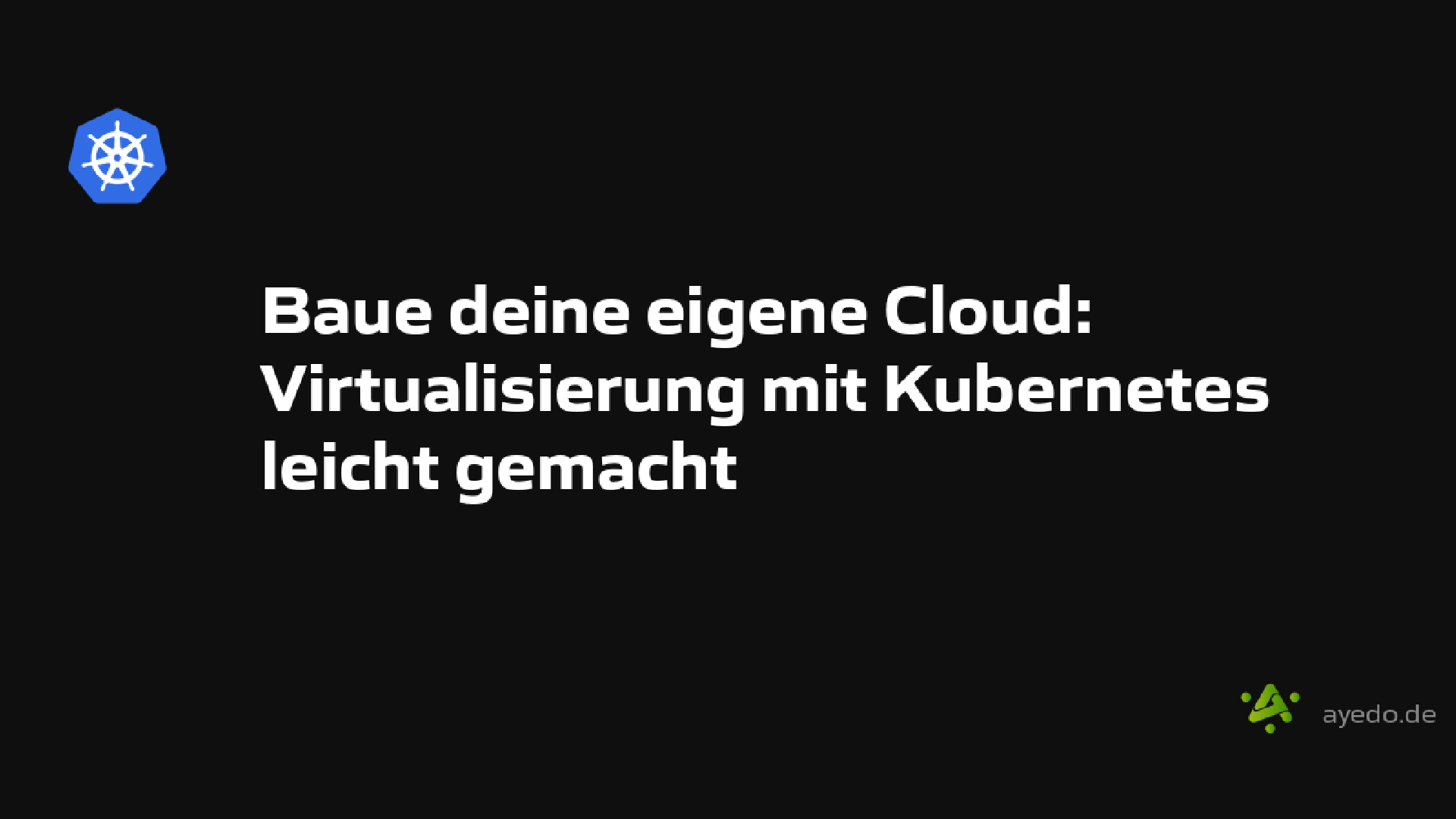 Baue deine eigene Cloud: Virtualisierung mit Kubernetes leicht gemacht
