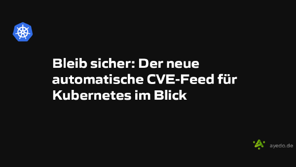 Bleib sicher: Der neue automatische CVE-Feed für Kubernetes im Blick