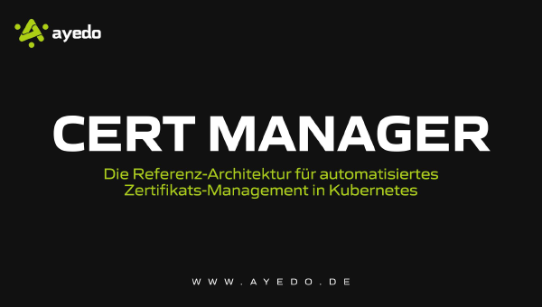 Cert-Manager: Die Referenz-Architektur für automatisiertes Zertifikats-Management in Kubernetes
