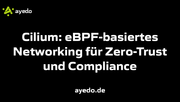 Cilium: eBPF-basiertes Networking für Zero-Trust und Compliance
