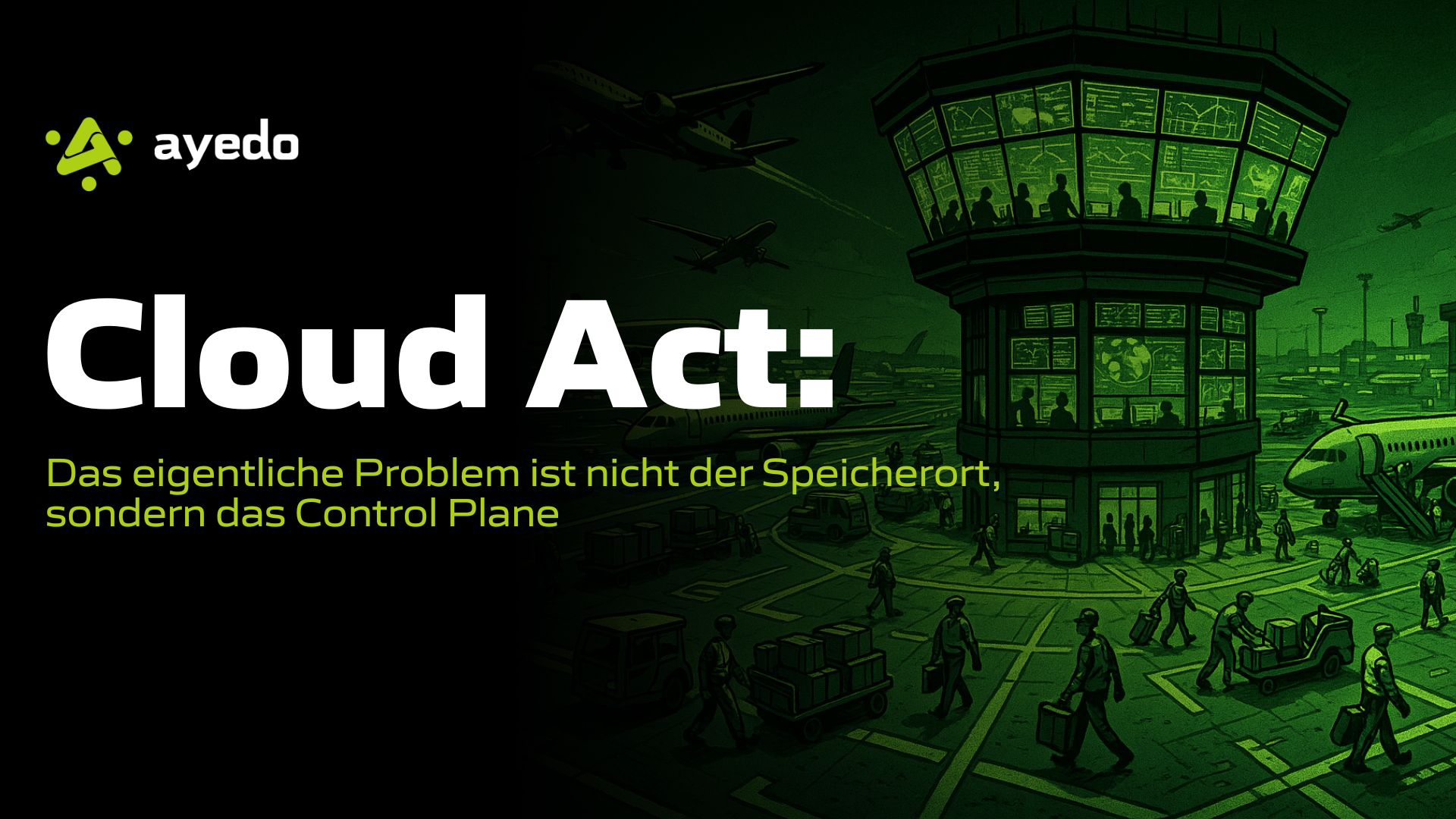 Cloud Act: Das eigentliche Problem ist nicht der Speicherort, sondern das Control Plane