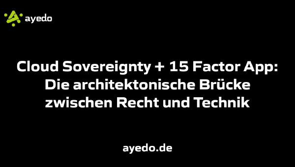 Cloud Sovereignty + 15 Factor App: Die architektonische Brücke zwischen Recht und Technik