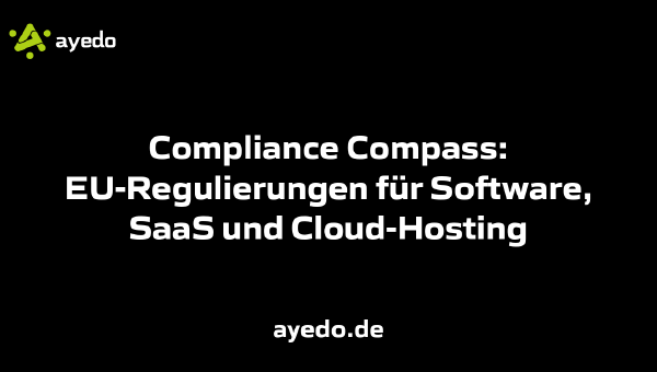 Compliance Compass: EU-Regulierungen für Software, SaaS und Cloud-Hosting