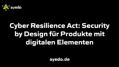Cyber Resilience Act: Security by Design für Produkte mit digitalen Elementen
