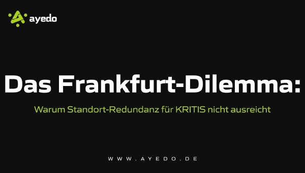 Das Frankfurt-Dilemma: Warum Standort-Redundanz für KRITIS nicht ausreicht