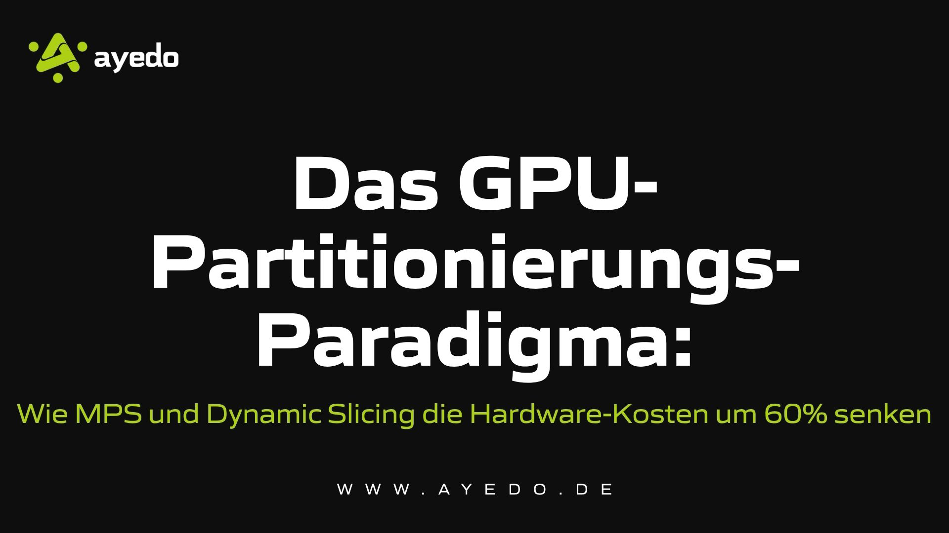 Das GPU-Partitionierungs-Paradigma: Wie MPS und Dynamic Slicing die Hardware-Kosten um 60% senken