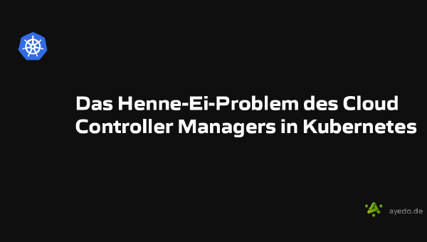 Das Henne-Ei-Problem des Cloud Controller Managers in Kubernetes