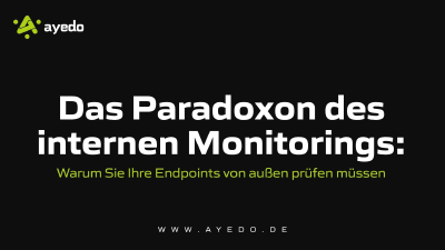 Das Paradoxon des internen Monitorings: Warum Sie Ihre Endpoints von außen prüfen müssen