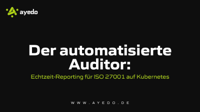 Der automatisierte Auditor: Echtzeit-Reporting für ISO 27001 auf Kubernetes