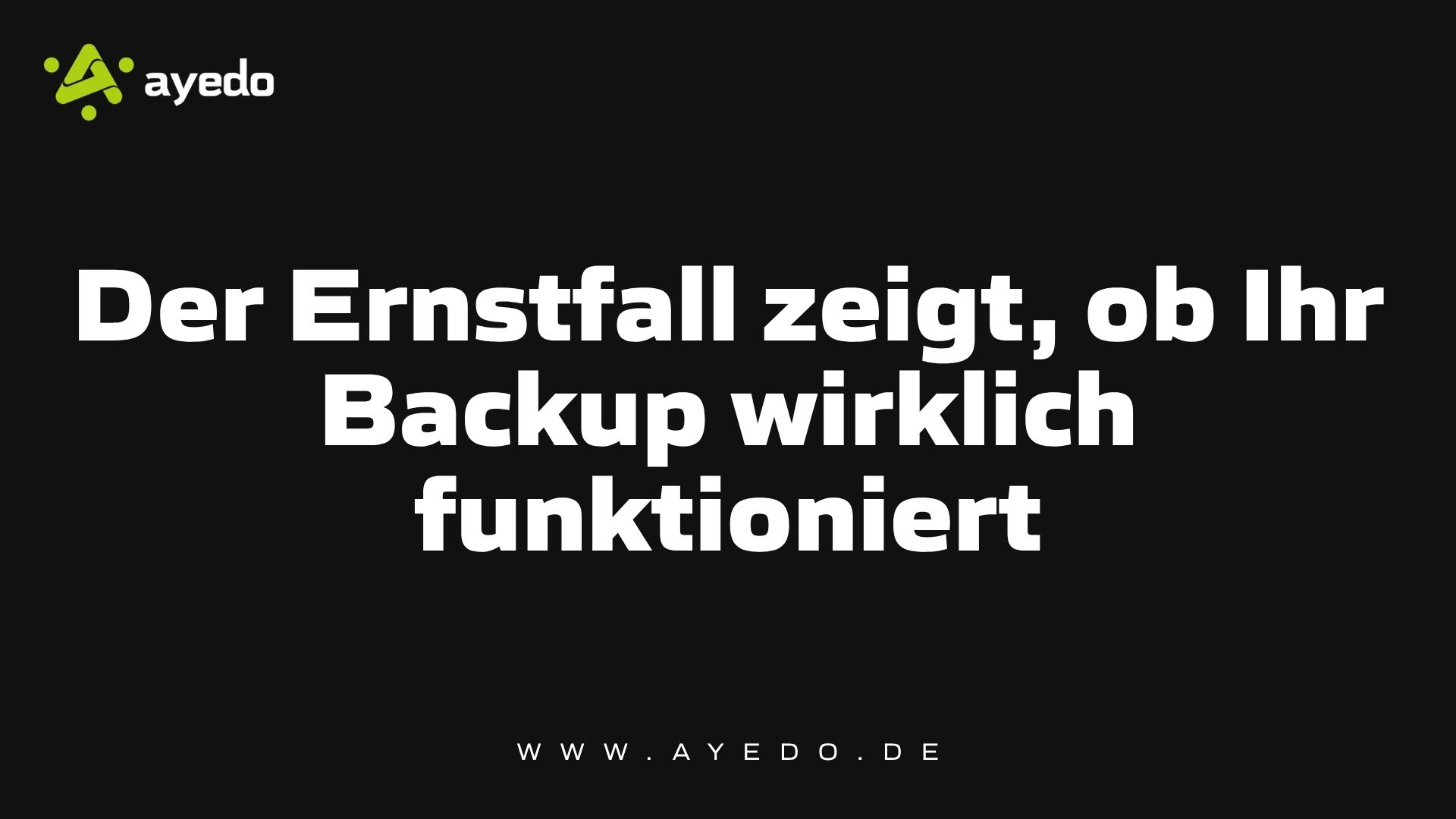 Der Ernstfall zeigt, ob Ihr Backup wirklich funktioniert