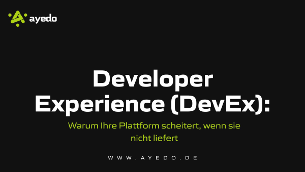 Developer Experience (DevEx): Warum Ihre Plattform scheitert, wenn sie nicht „liefert“