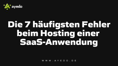 Die 7 häufigsten Fehler beim Hosting einer SaaS-Anwendung