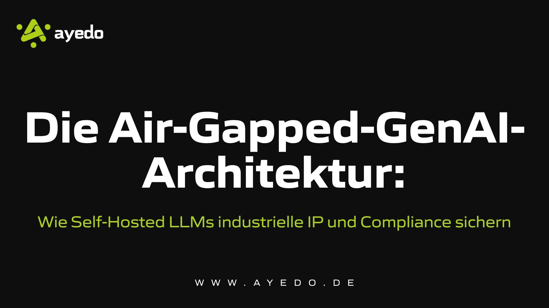 Die Air-Gapped-GenAI-Architektur: Wie Self-Hosted LLMs industrielle IP und Compliance sichern