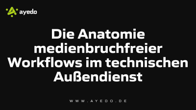 Die Anatomie medienbruchfreier Workflows im technischen Außendienst