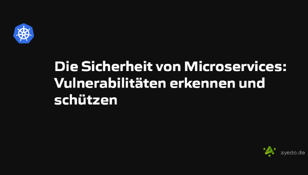 Die Sicherheit von Microservices: Vulnerabilitäten erkennen und schützen