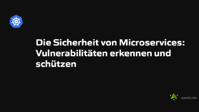 Die Sicherheit von Microservices: Vulnerabilitäten erkennen und schützen