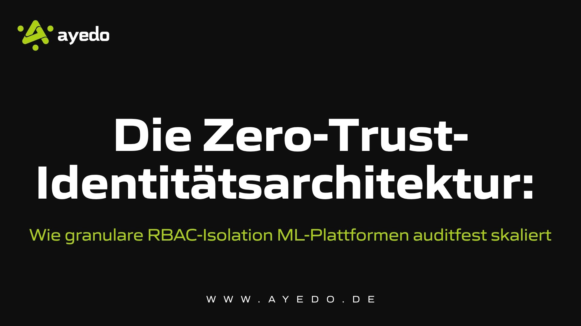 Die Zero-Trust-Identitätsarchitektur: Wie granulare RBAC-Isolation ML-Plattformen auditfest skaliert