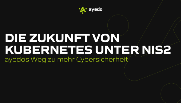Die Zukunft von Kubernetes unter NIS2 ayedos Weg zu mehr Cybersicherheit