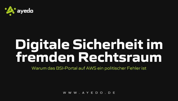 Digitale Sicherheit im fremden Rechtsraum: Warum das BSI-Portal auf AWS ein politischer Fehler ist