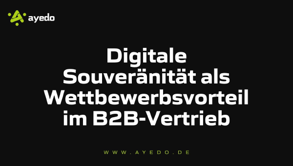 Digitale Souveränität als Wettbewerbsvorteil im B2B-Vertrieb