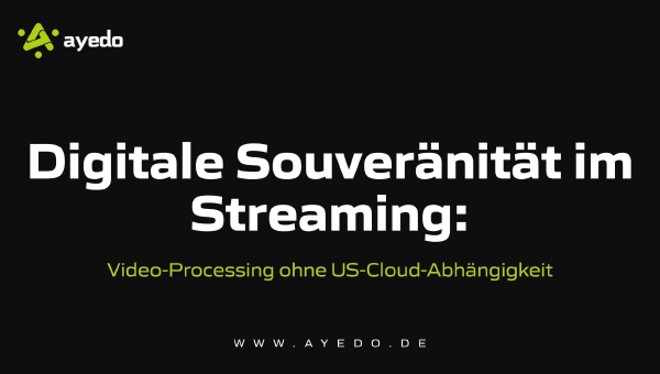 Digitale Souveränität im Streaming: Video-Processing ohne US-Cloud-Abhängigkeit