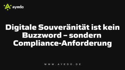 Digitale Souveränität ist kein Buzzword – sondern Compliance-Anforderung