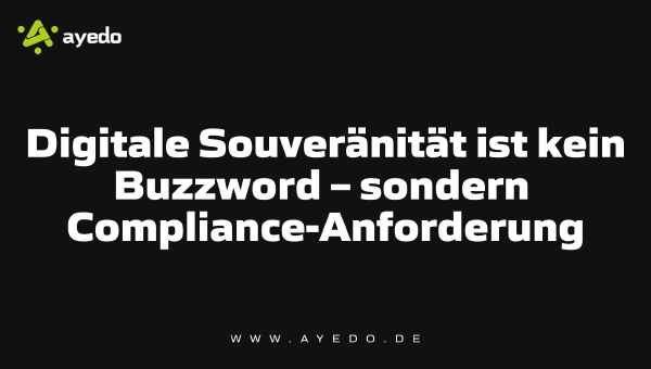 Digitale Souveränität ist kein Buzzword – sondern Compliance-Anforderung