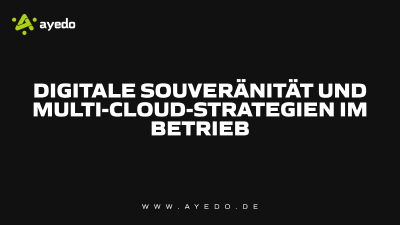 Digitale Souveränität und Multi-Cloud-Strategien im Betrieb