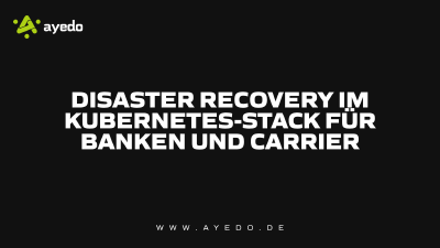 Disaster Recovery im Kubernetes-Stack für Banken und Carrier
