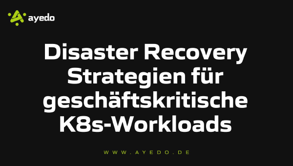 Disaster Recovery Strategien für geschäftskritische K8s-Workloads