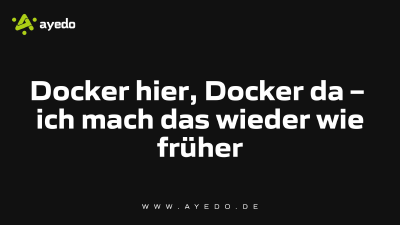 Docker hier, Docker da – ich mach das wieder wie früher